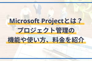 「MSプロジェクト徹底ガイド：機能、メリット、導入方法」