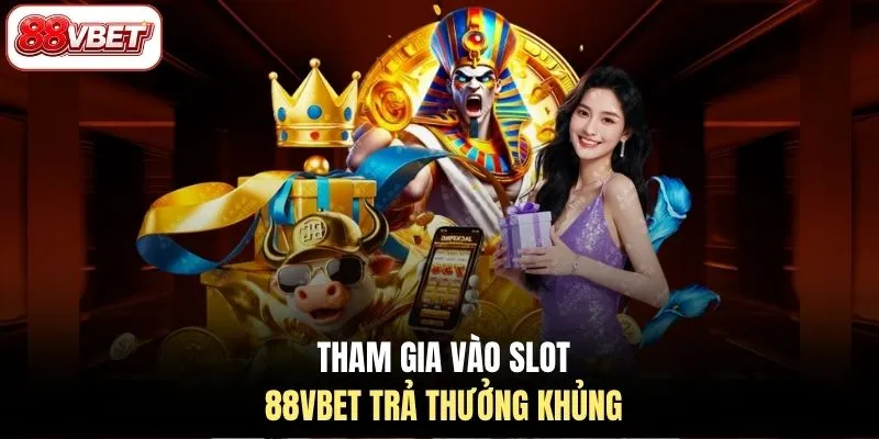 Tham gia vào slot 88VBET trả thưởng khủng